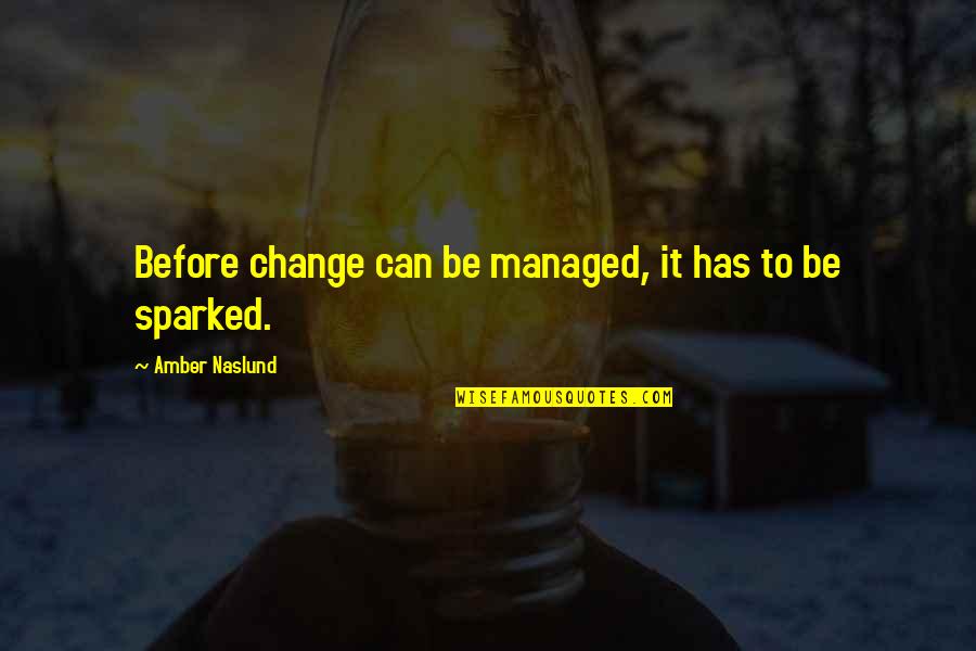 Otobiyografik Bellek Quotes By Amber Naslund: Before change can be managed, it has to Otobiyografik Bellek Quotes By Amber Naslund: Before change can be managed, it has to