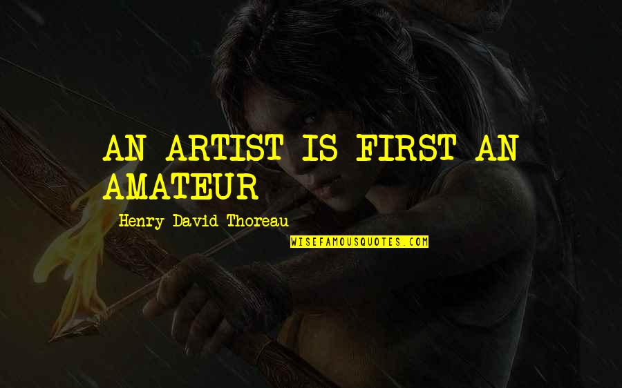 Otohiko Naruto Quotes By Henry David Thoreau: AN ARTIST IS FIRST AN AMATEUR Otohiko Naruto Quotes By Henry David Thoreau: AN ARTIST IS FIRST AN AMATEUR