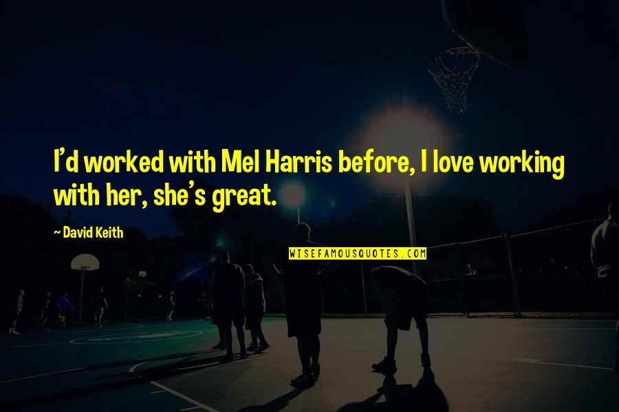 Otomatch Quotes By David Keith: I'd worked with Mel Harris before, I love