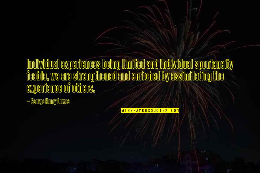 Otomatch Quotes By George Henry Lewes: Individual experiences being limited and individual spontaneity feeble, Otomatch Quotes By George Henry Lewes: Individual experiences being limited and individual spontaneity feeble,