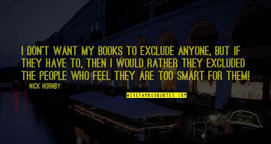 Otomo No Yakamochi Quotes By Nick Hornby: I don't want my books to exclude anyone,