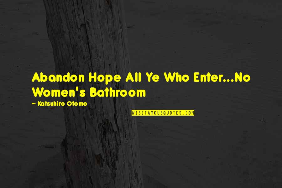 Otomo Quotes By Katsuhiro Otomo: Abandon Hope All Ye Who Enter...No Women's Bathroom Otomo Quotes By Katsuhiro Otomo: Abandon Hope All Ye Who Enter...No Women's Bathroom