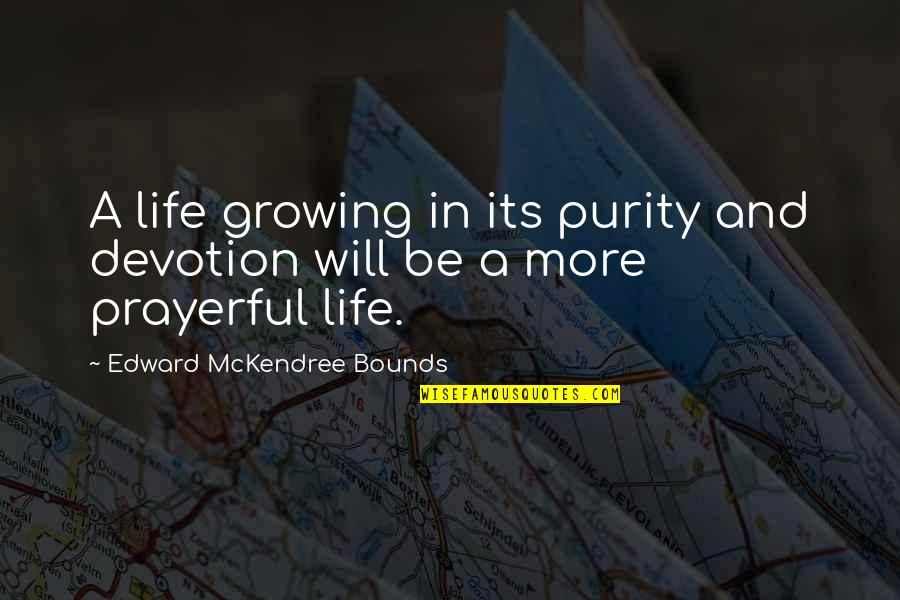 Otomobile Quotes By Edward McKendree Bounds: A life growing in its purity and devotion