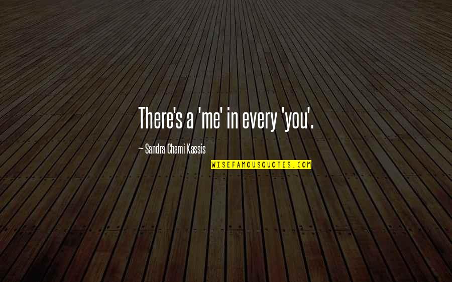 Otomobile Quotes By Sandra Chami Kassis: There's a 'me' in every 'you'.