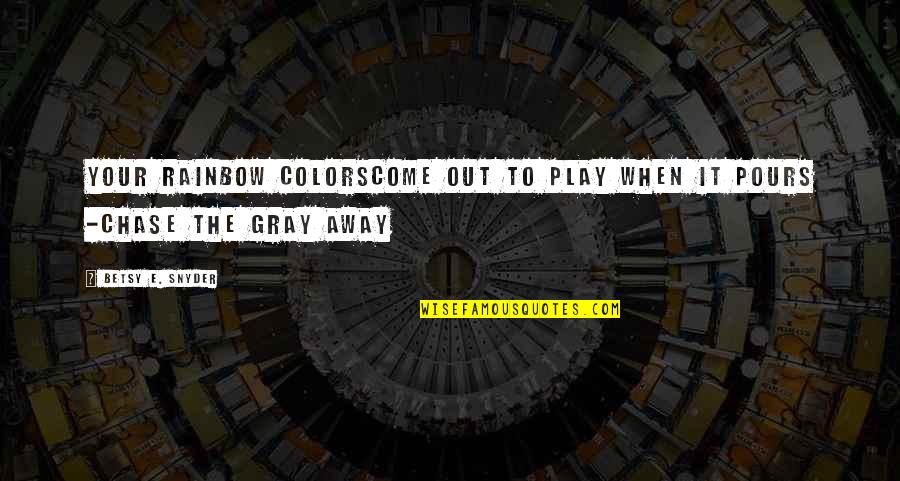 Otonal By Raul Quotes By Betsy E. Snyder: your rainbow colorscome out to play when it