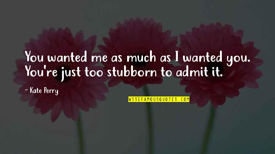 Otonal By Raul Quotes By Kate Perry: You wanted me as much as I wanted