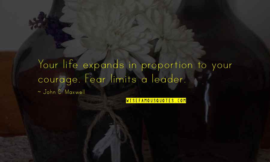Otonashi Quotes By John C. Maxwell: Your life expands in proportion to your courage. Otonashi Quotes By John C. Maxwell: Your life expands in proportion to your courage.