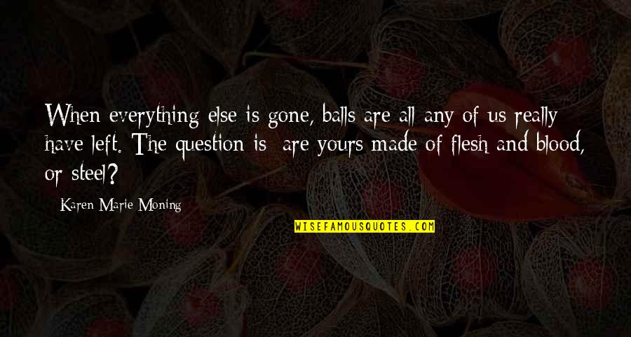 Otong Gede Quotes By Karen Marie Moning: When everything else is gone, balls are all