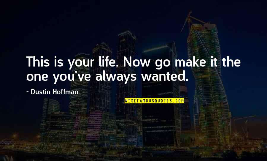Otoniel Navarrete Quotes By Dustin Hoffman: This is your life. Now go make it Otoniel Navarrete Quotes By Dustin Hoffman: This is your life. Now go make it
