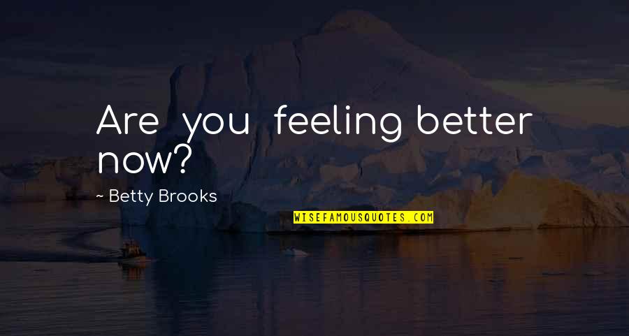 Otonomi Quotes By Betty Brooks: Are you feeling better now? Otonomi Quotes By Betty Brooks: Are you feeling better now?