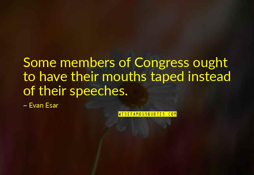 Otoo Quotes By Evan Esar: Some members of Congress ought to have their