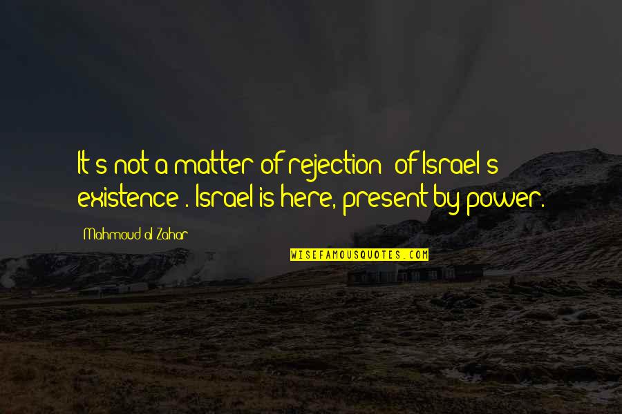 Otoo Quotes By Mahmoud Al-Zahar: It's not a matter of rejection (of Israel's