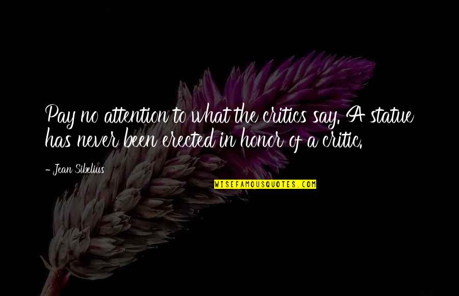 Otorga Significado Quotes By Jean Sibelius: Pay no attention to what the critics say. Otorga Significado Quotes By Jean Sibelius: Pay no attention to what the critics say.