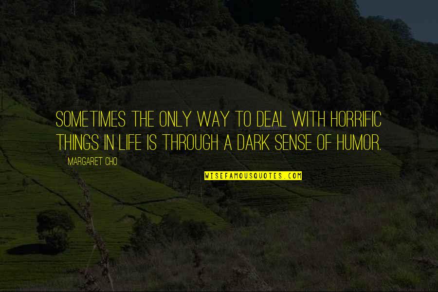 Otorga Significado Quotes By Margaret Cho: Sometimes the only way to deal with horrific Otorga Significado Quotes By Margaret Cho: Sometimes the only way to deal with horrific