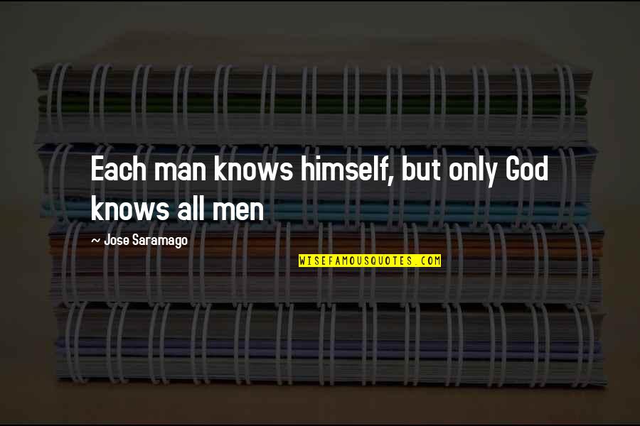 Otori Shigeru Quotes By Jose Saramago: Each man knows himself, but only God knows Otori Shigeru Quotes By Jose Saramago: Each man knows himself, but only God knows
