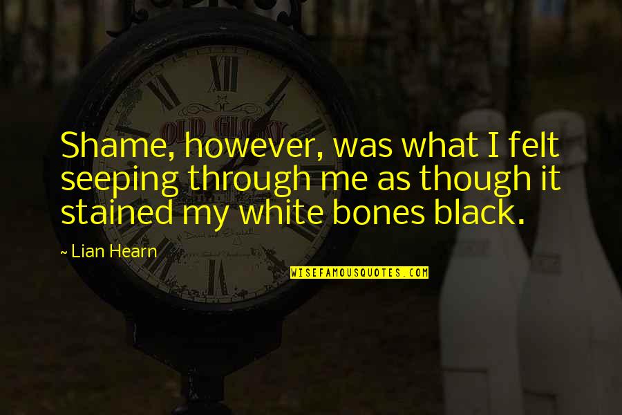 Otori Takeo Quotes By Lian Hearn: Shame, however, was what I felt seeping through Otori Takeo Quotes By Lian Hearn: Shame, however, was what I felt seeping through