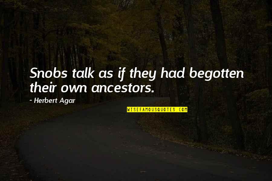 Otoritas Artinya Quotes By Herbert Agar: Snobs talk as if they had begotten their