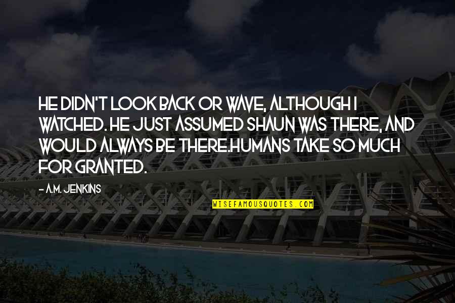 Otorund Quotes By A.M. Jenkins: He didn't look back or wave, although I Otorund Quotes By A.M. Jenkins: He didn't look back or wave, although I