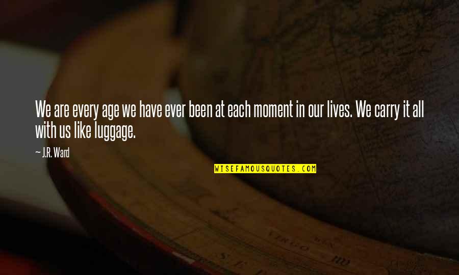 Otot Jantung Quotes By J.R. Ward: We are every age we have ever been Otot Jantung Quotes By J.R. Ward: We are every age we have ever been