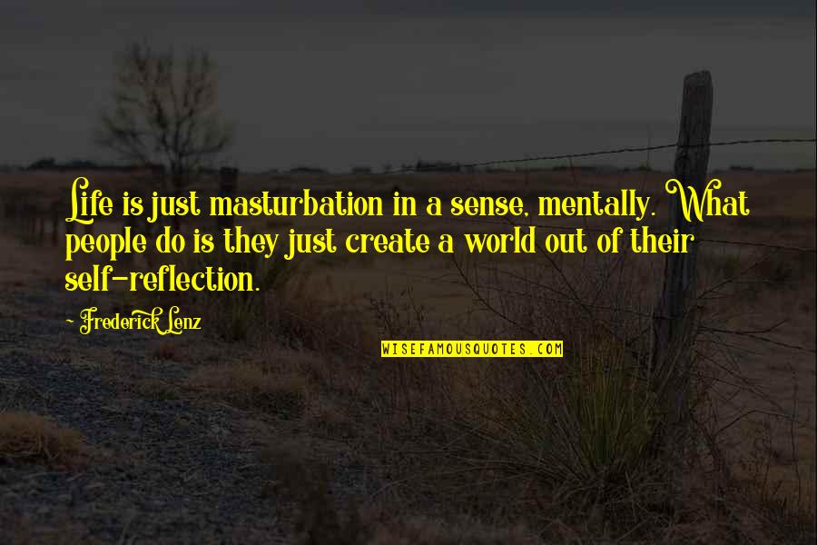 Ototoxicity Quotes By Frederick Lenz: Life is just masturbation in a sense, mentally.