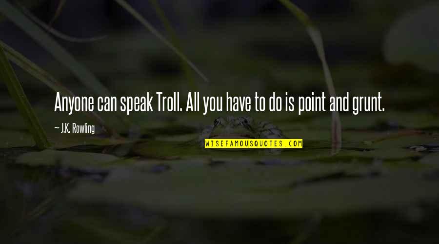Otp Bank Quotes By J.K. Rowling: Anyone can speak Troll. All you have to