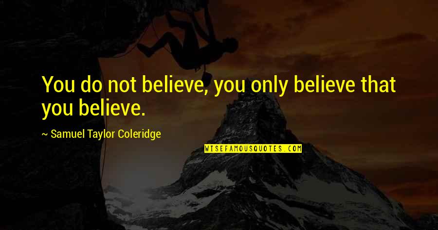 Otp Bank Quotes By Samuel Taylor Coleridge: You do not believe, you only believe that Otp Bank Quotes By Samuel Taylor Coleridge: You do not believe, you only believe that