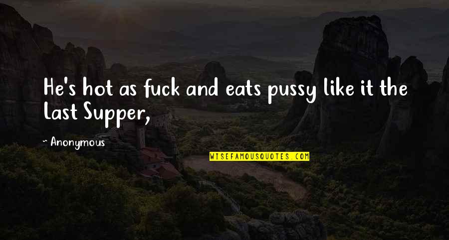 Otpadak Quotes By Anonymous: He's hot as fuck and eats pussy like