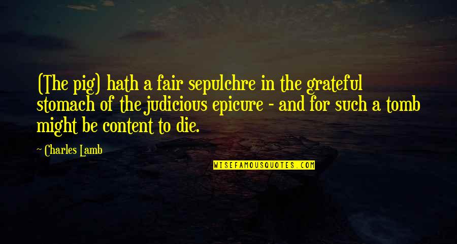 Otpadak Quotes By Charles Lamb: (The pig) hath a fair sepulchre in the Otpadak Quotes By Charles Lamb: (The pig) hath a fair sepulchre in the