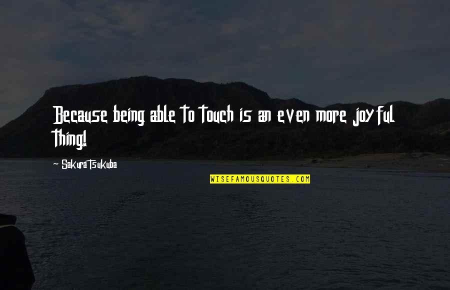 Otpisani 8 Quotes By Sakura Tsukuba: Because being able to touch is an even Otpisani 8 Quotes By Sakura Tsukuba: Because being able to touch is an even