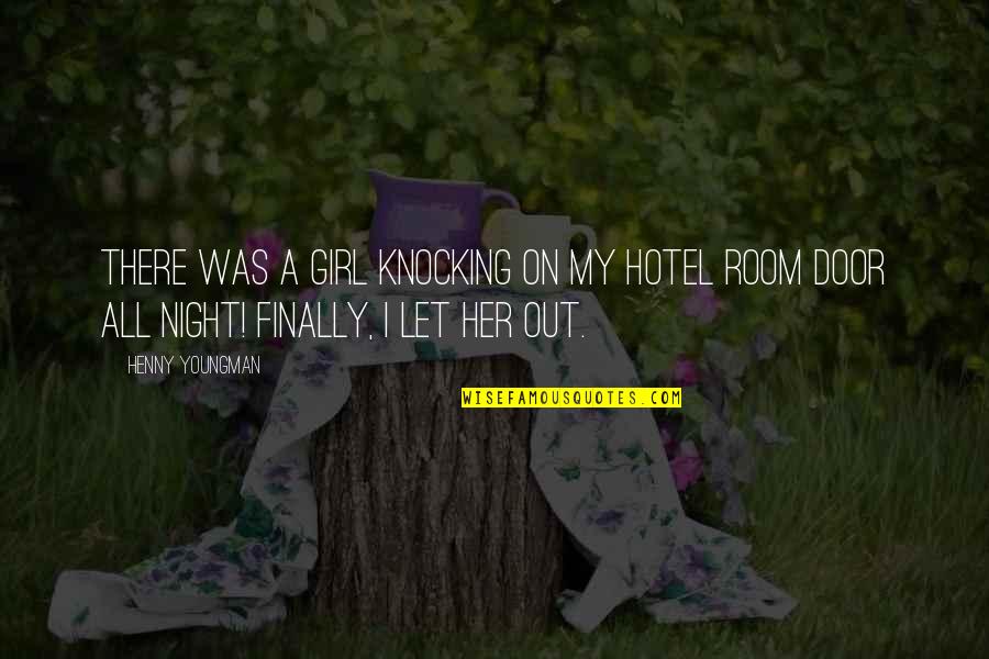 Otpjevaj Quotes By Henny Youngman: There was a girl knocking on my hotel