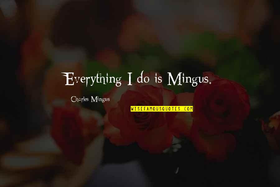Otpjevala Quotes By Charles Mingus: Everything I do is Mingus.