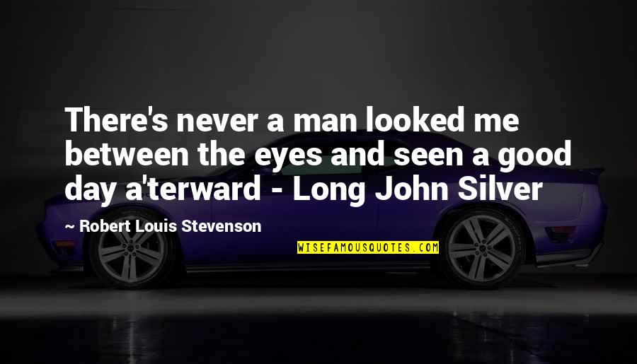 Otprilike Ovako Quotes By Robert Louis Stevenson: There's never a man looked me between the Otprilike Ovako Quotes By Robert Louis Stevenson: There's never a man looked me between the
