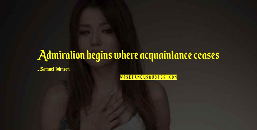 Otrava Houbami Quotes By Samuel Johnson: Admiration begins where acquaintance ceases