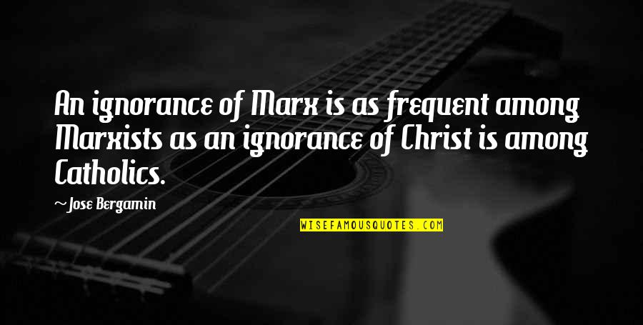 Otrava Sobolani Quotes By Jose Bergamin: An ignorance of Marx is as frequent among