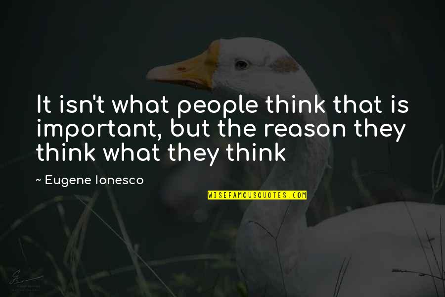 Otravn Quotes By Eugene Ionesco: It isn't what people think that is important, Otravn Quotes By Eugene Ionesco: It isn't what people think that is important,