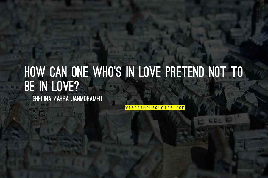 Otravn Quotes By Shelina Zahra Janmohamed: How can one who's in love pretend not Otravn Quotes By Shelina Zahra Janmohamed: How can one who's in love pretend not