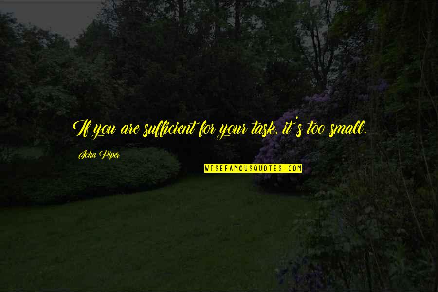 Otravo Quotes By John Piper: If you are sufficient for your task, it's Otravo Quotes By John Piper: If you are sufficient for your task, it's