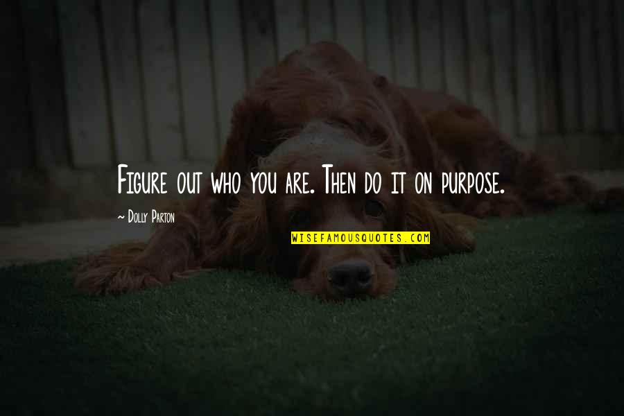 Otrebusy Quotes By Dolly Parton: Figure out who you are. Then do it Otrebusy Quotes By Dolly Parton: Figure out who you are. Then do it