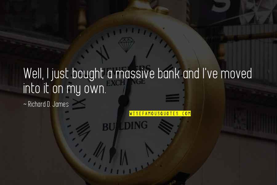 Otrera Healthcare Quotes By Richard D. James: Well, I just bought a massive bank and