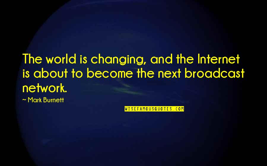 Otro Dia Quotes By Mark Burnett: The world is changing, and the Internet is Otro Dia Quotes By Mark Burnett: The world is changing, and the Internet is
