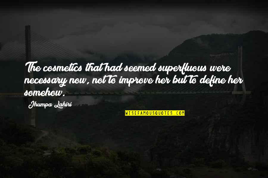 Otroka Boy Quotes By Jhumpa Lahiri: The cosmetics that had seemed superfluous were necessary