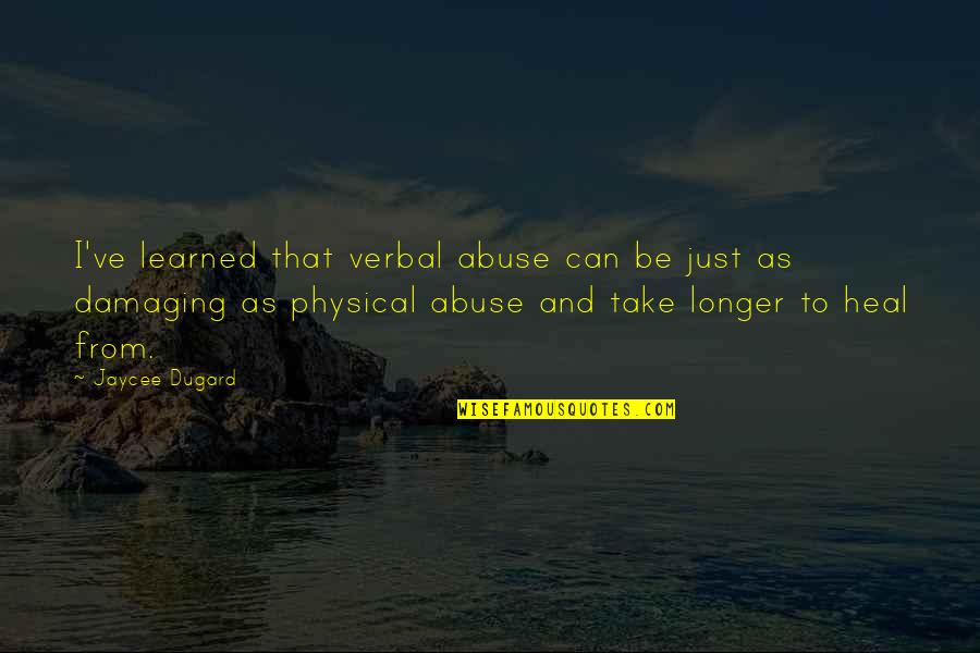 Otroka Oblikujejo Quotes By Jaycee Dugard: I've learned that verbal abuse can be just Otroka Oblikujejo Quotes By Jaycee Dugard: I've learned that verbal abuse can be just