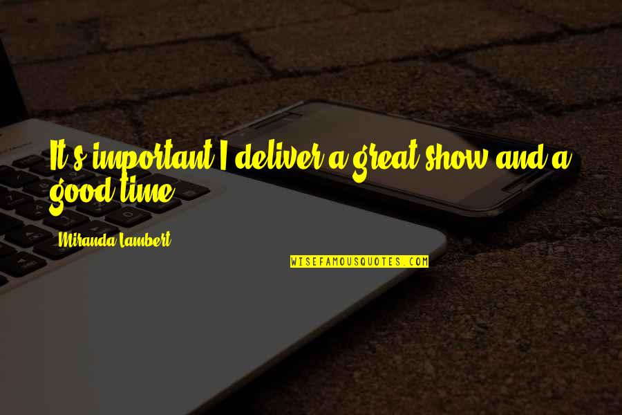 Otroka Oblikujejo Quotes By Miranda Lambert: It's important I deliver a great show and Otroka Oblikujejo Quotes By Miranda Lambert: It's important I deliver a great show and