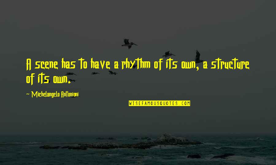 Otrora Arquero Quotes By Michelangelo Antonioni: A scene has to have a rhythm of Otrora Arquero Quotes By Michelangelo Antonioni: A scene has to have a rhythm of