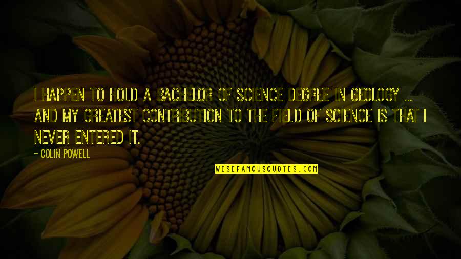Otros Nombres Quotes By Colin Powell: I happen to hold a bachelor of science