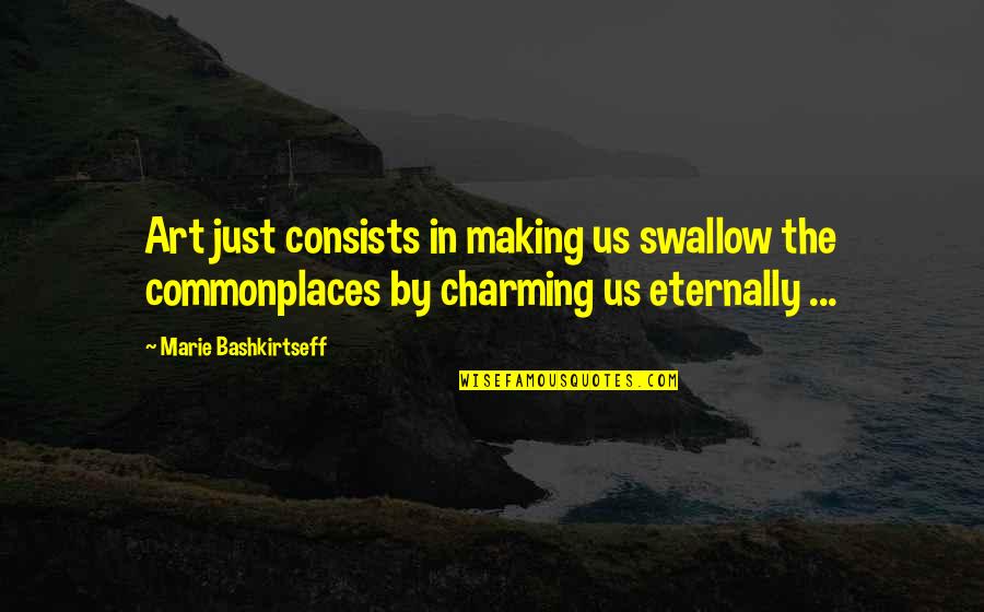 Otros Nombres Quotes By Marie Bashkirtseff: Art just consists in making us swallow the Otros Nombres Quotes By Marie Bashkirtseff: Art just consists in making us swallow the