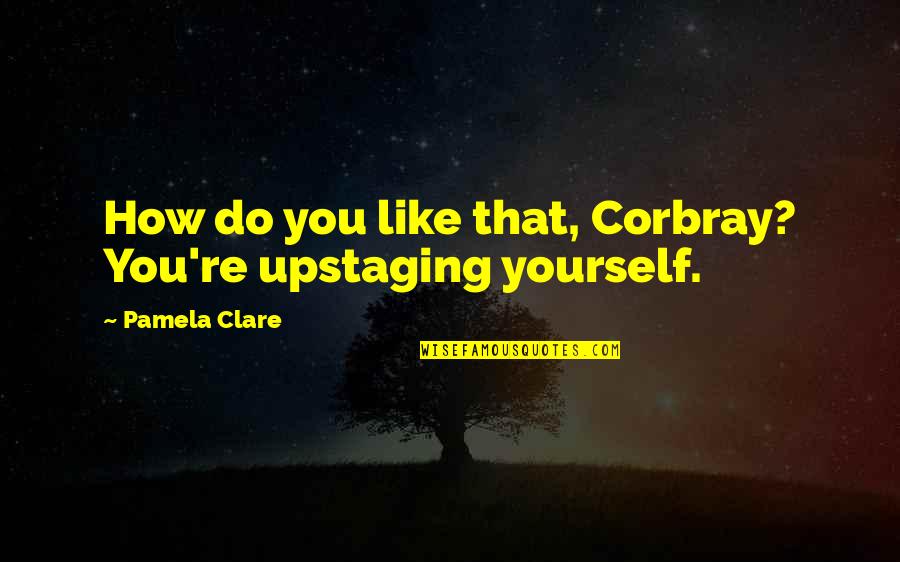 Otrov Tekst Quotes By Pamela Clare: How do you like that, Corbray? You're upstaging
