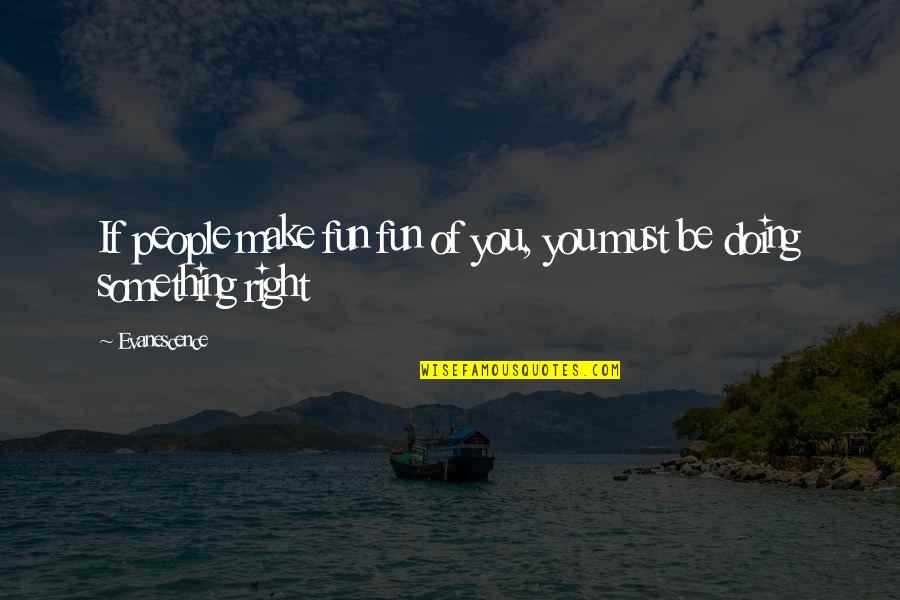 Otrube Quotes By Evanescence: If people make fun fun of you, you