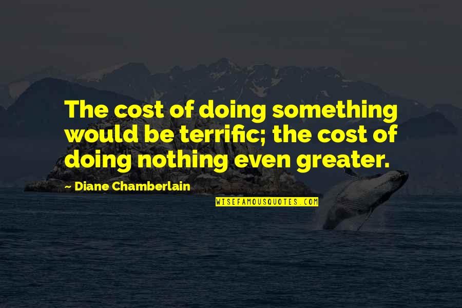 Otsiman Quotes By Diane Chamberlain: The cost of doing something would be terrific; Otsiman Quotes By Diane Chamberlain: The cost of doing something would be terrific;