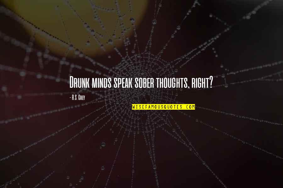 Otsubo Taisuke Quotes By R.S. Grey: Drunk minds speak sober thoughts, right?